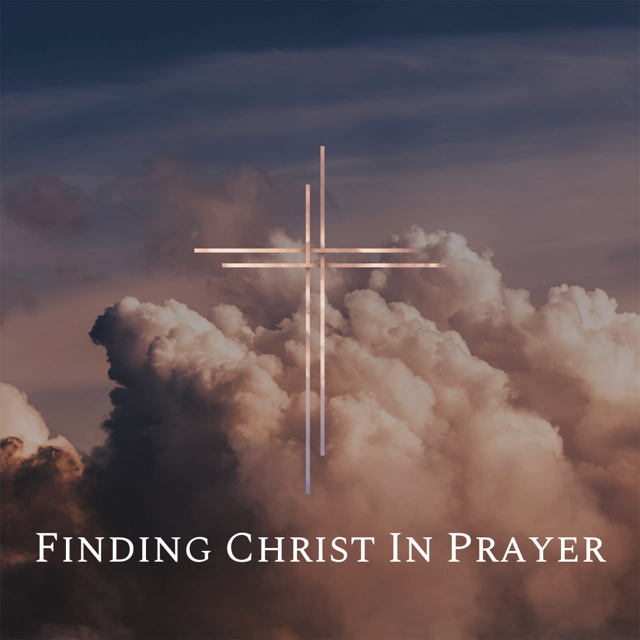 Finding Christ In Prayer