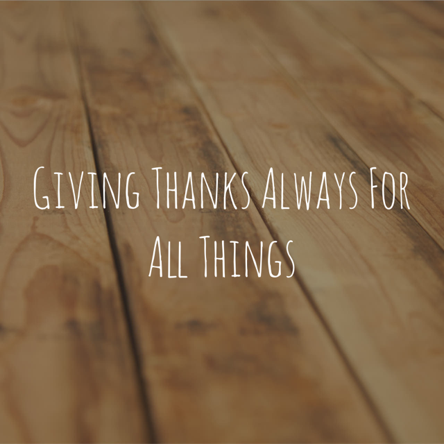 Giving Thanks Always For All Things