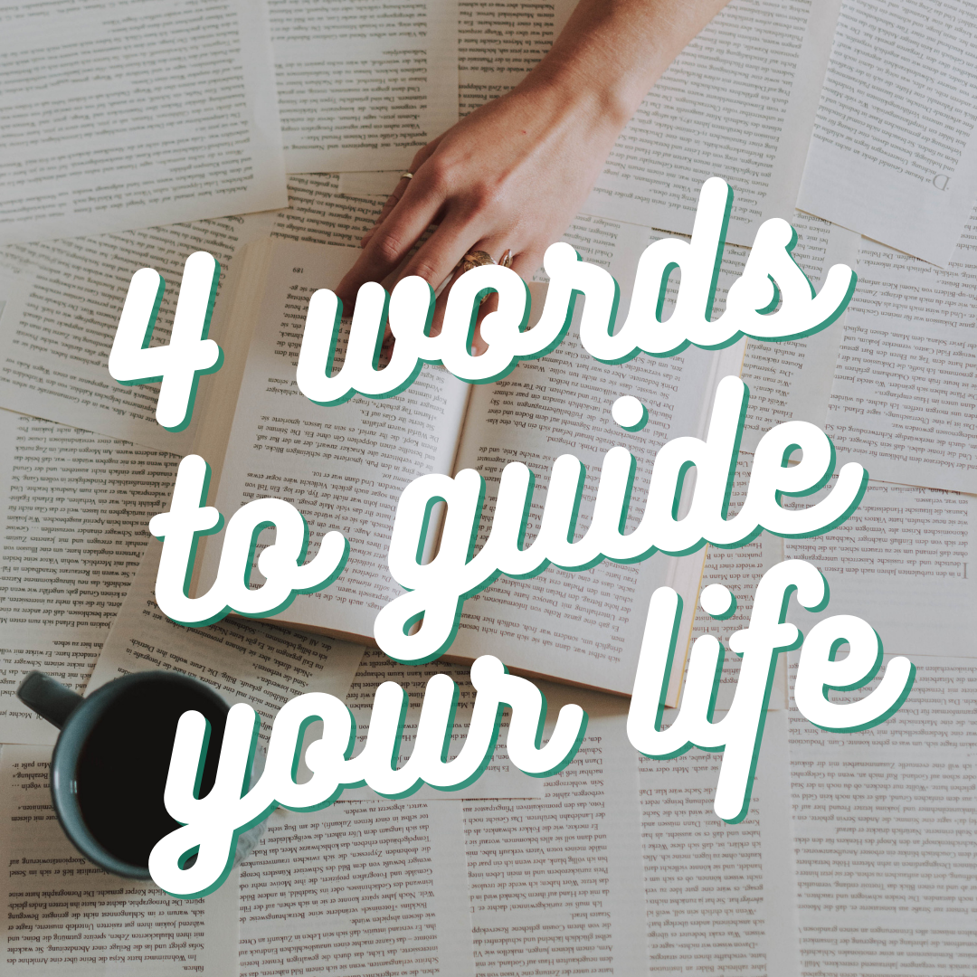 4 Words To Guide Your Life